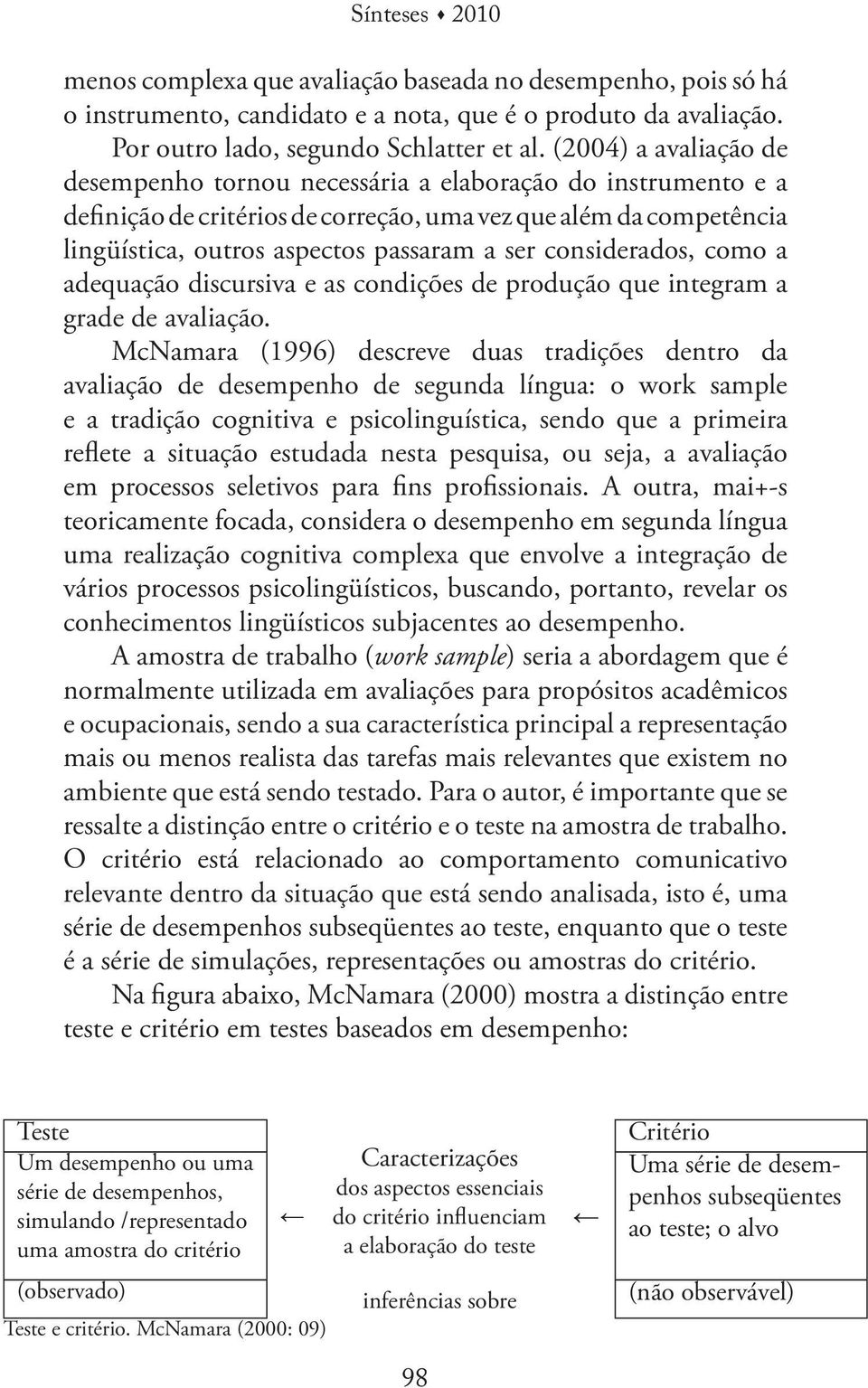 considerados, como a adequação discursiva e as condições de produção que integram a grade de avaliação.