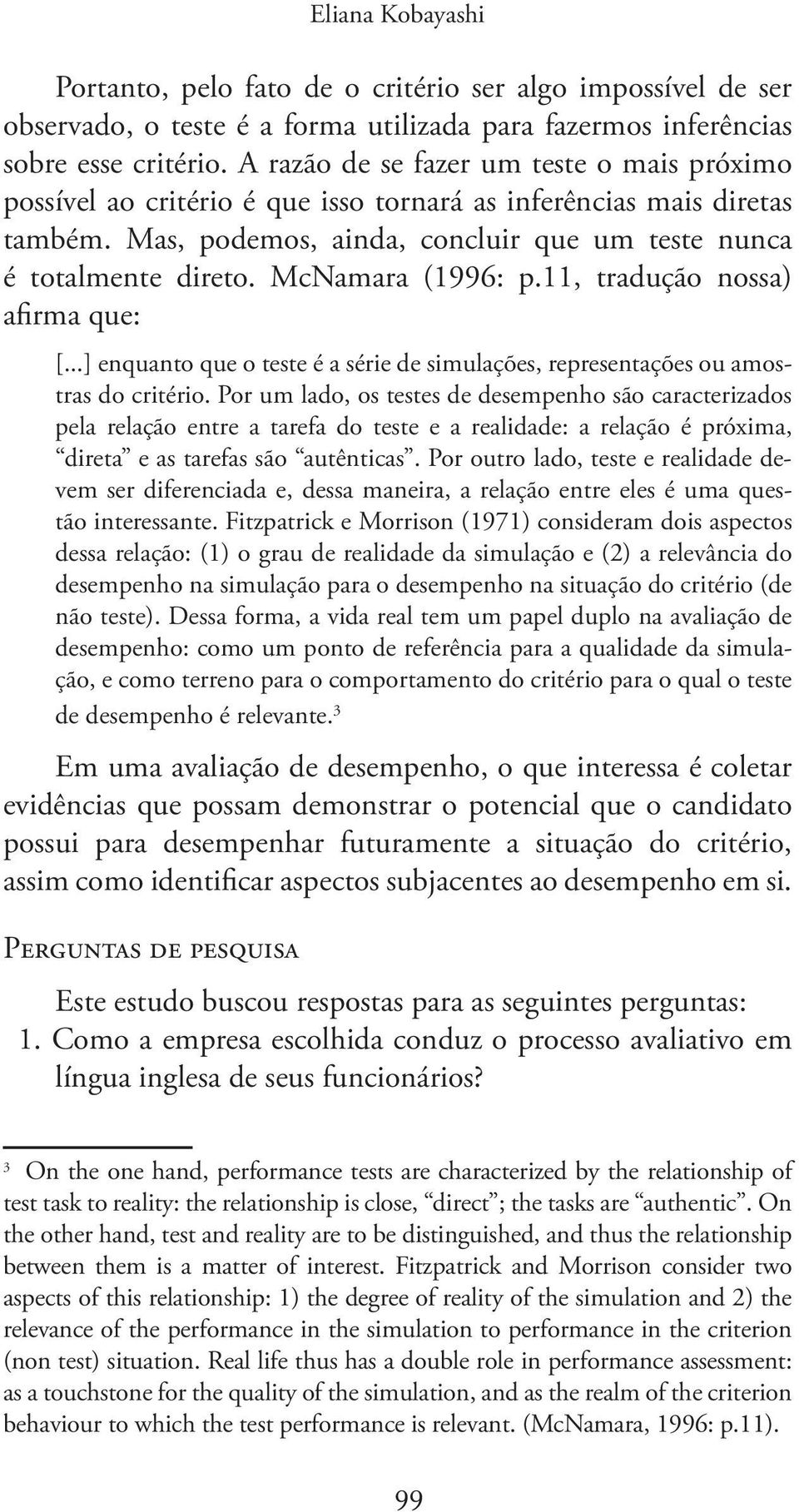 McNamara (1996: p.11, tradução nossa) afirma que: [...] enquanto que o teste é a série de simulações, representações ou amostras do critério.