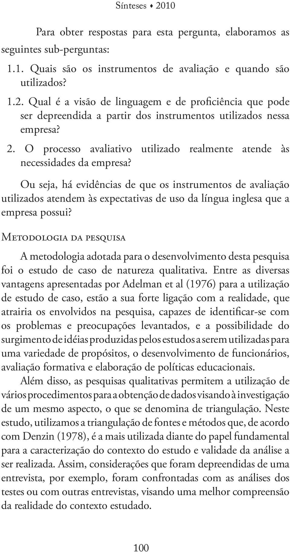 Ou seja, há evidências de que os instrumentos de avaliação utilizados atendem às expectativas de uso da língua inglesa que a empresa possui?