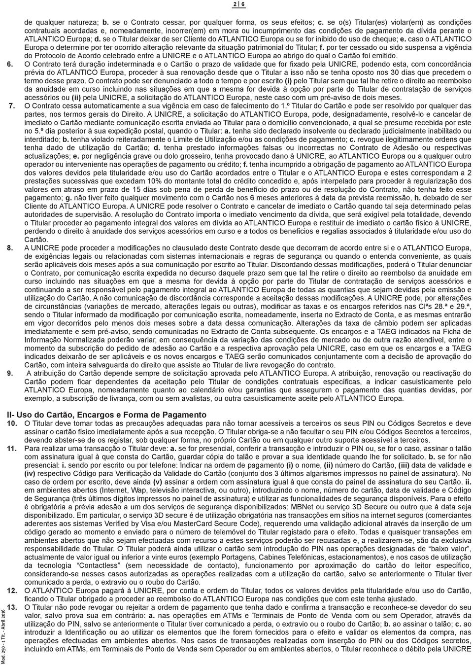 se o Titular deixar de ser Cliente do ATLANTICO Europa ou se for inibido do uso de cheque; e.