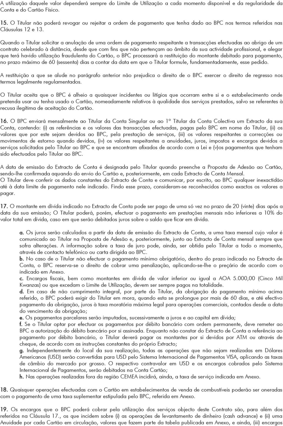 Quando o Titular solicitar a anulação de uma ordem de pagamento respeitante a transacções efectuadas ao abrigo de um contrato celebrado à distância, desde que com fins que não pertençam ao âmbito da