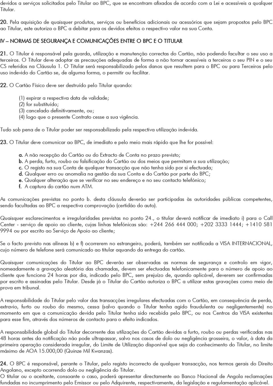 na sua Conta. IV NORMAS DE SEGURANÇA E COMUNICAÇÕES ENTRE O BPC E O TITULAR 21.