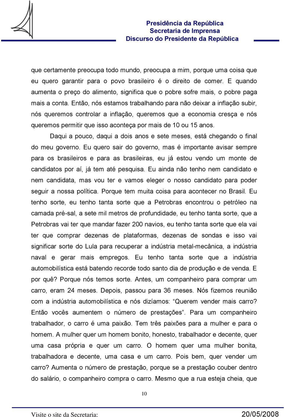 Então, nós estamos trabalhando para não deixar a inflação subir, nós queremos controlar a inflação, queremos que a economia cresça e nós queremos permitir que isso aconteça por mais de 10 ou 15 anos.