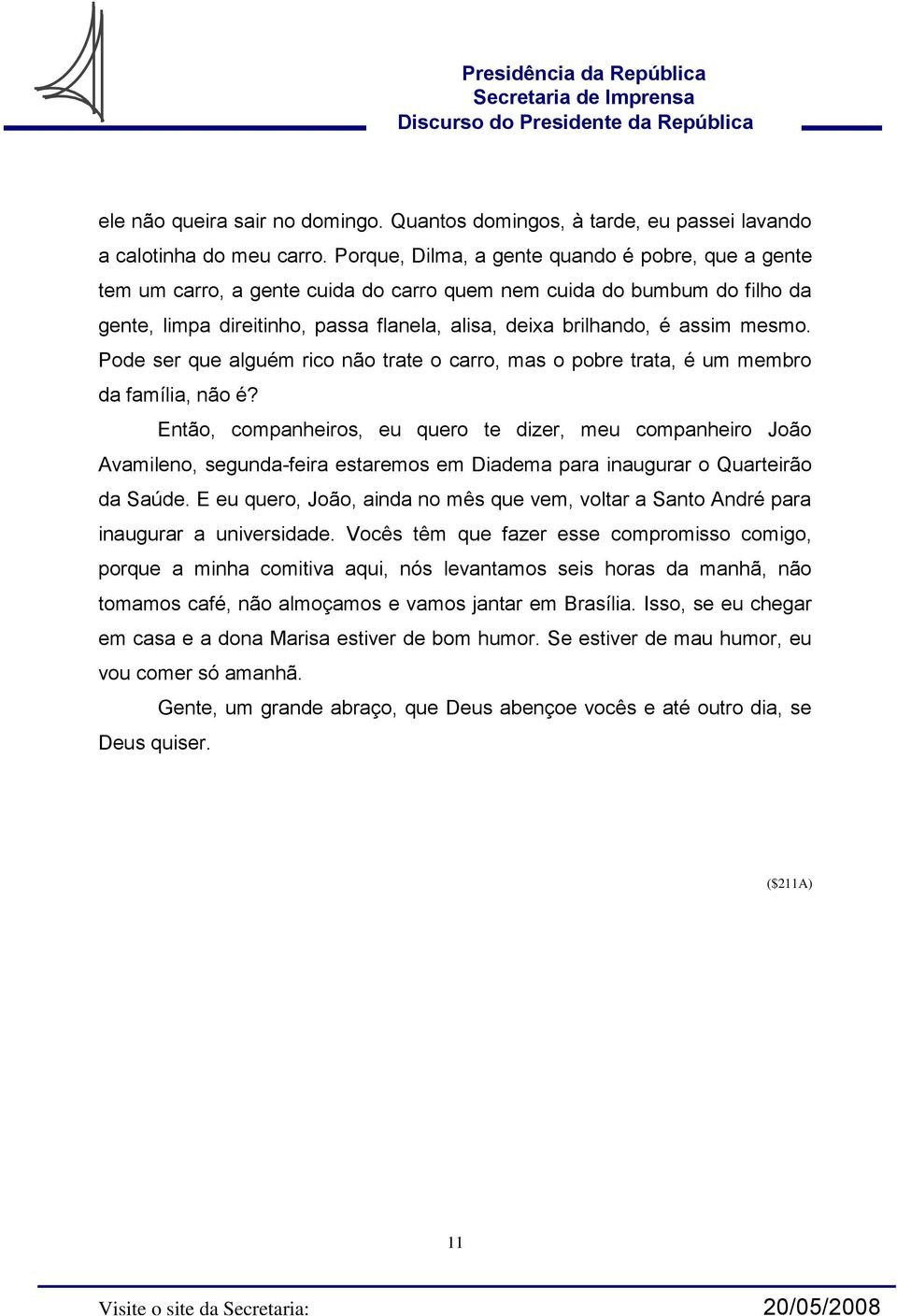 mesmo. Pode ser que alguém rico não trate o carro, mas o pobre trata, é um membro da família, não é?