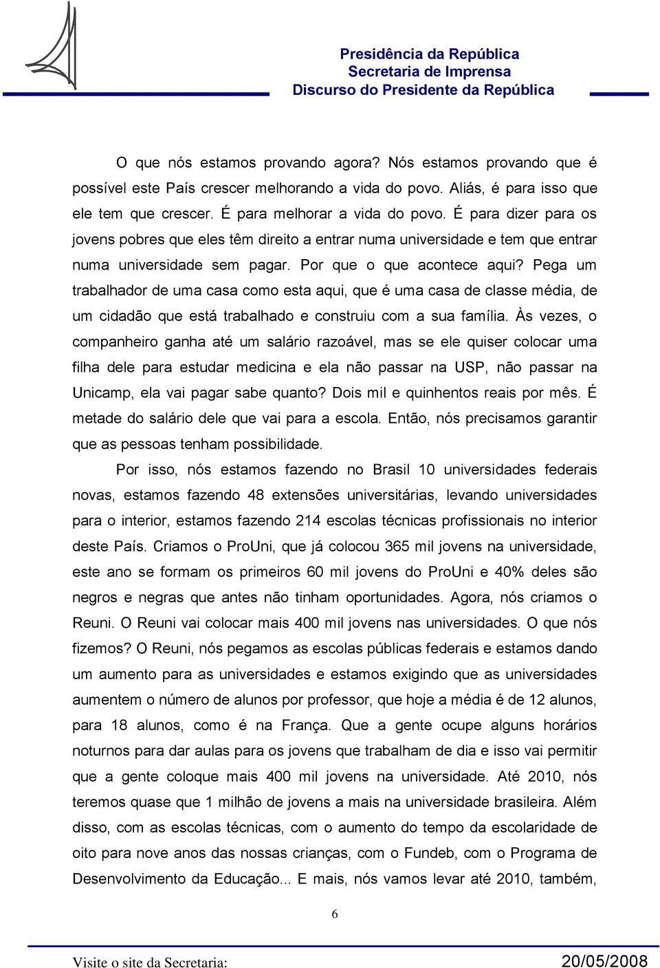 Pega um trabalhador de uma casa como esta aqui, que é uma casa de classe média, de um cidadão que está trabalhado e construiu com a sua família.