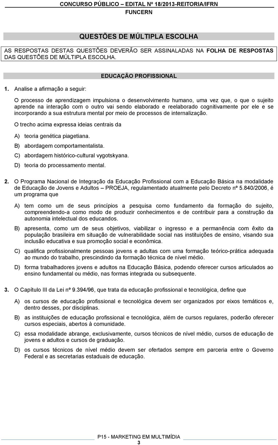 reelaborado cognitivamente por ele e se incorporando a sua estrutura mental por meio de processos de internalização. O trecho acima expressa ideias centrais da A) teoria genética piagetiana.