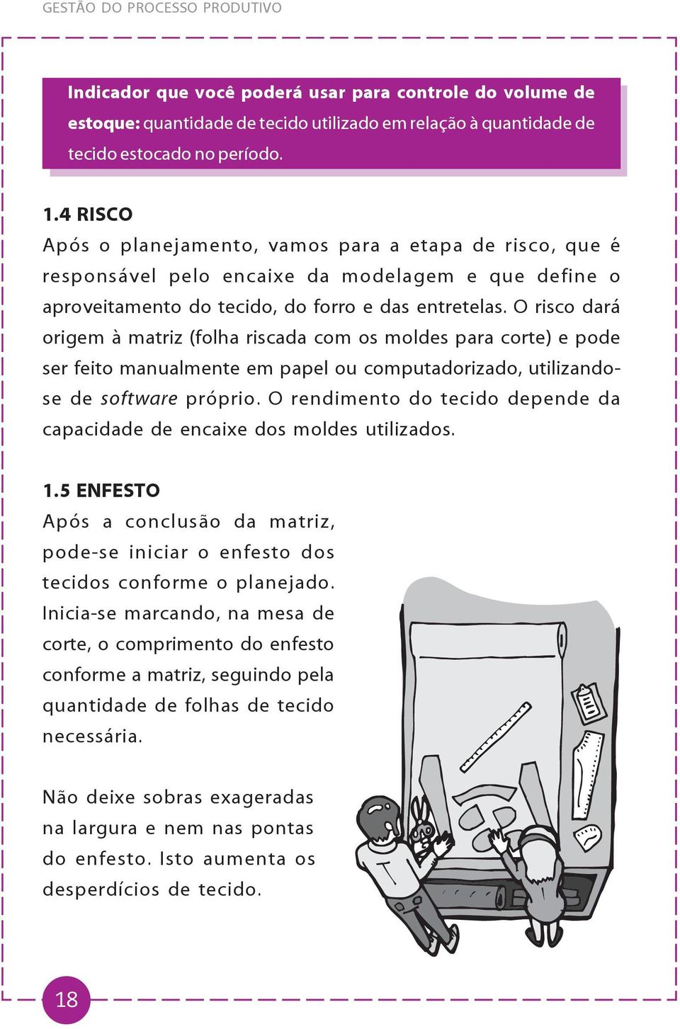 O risco dará origem à matriz (folha riscada com os moldes para corte) e pode ser feito manualmente em papel ou computadorizado, utilizandose de software próprio.