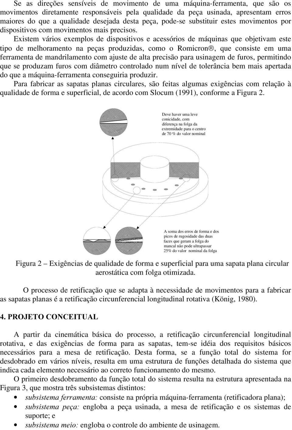 Existem vários exemplos de dispositivos e acessórios de máquinas que objetivam este tipo de melhoramento na peças produzidas, como o Romicron, que consiste em uma ferramenta de mandrilamento com