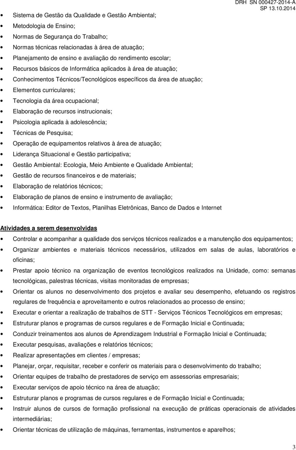 ocupacional; Elaboração de recursos instrucionais; Psicologia aplicada à adolescência; Técnicas de Pesquisa; Operação de equipamentos relativos à área de atuação; Liderança Situacional e Gestão