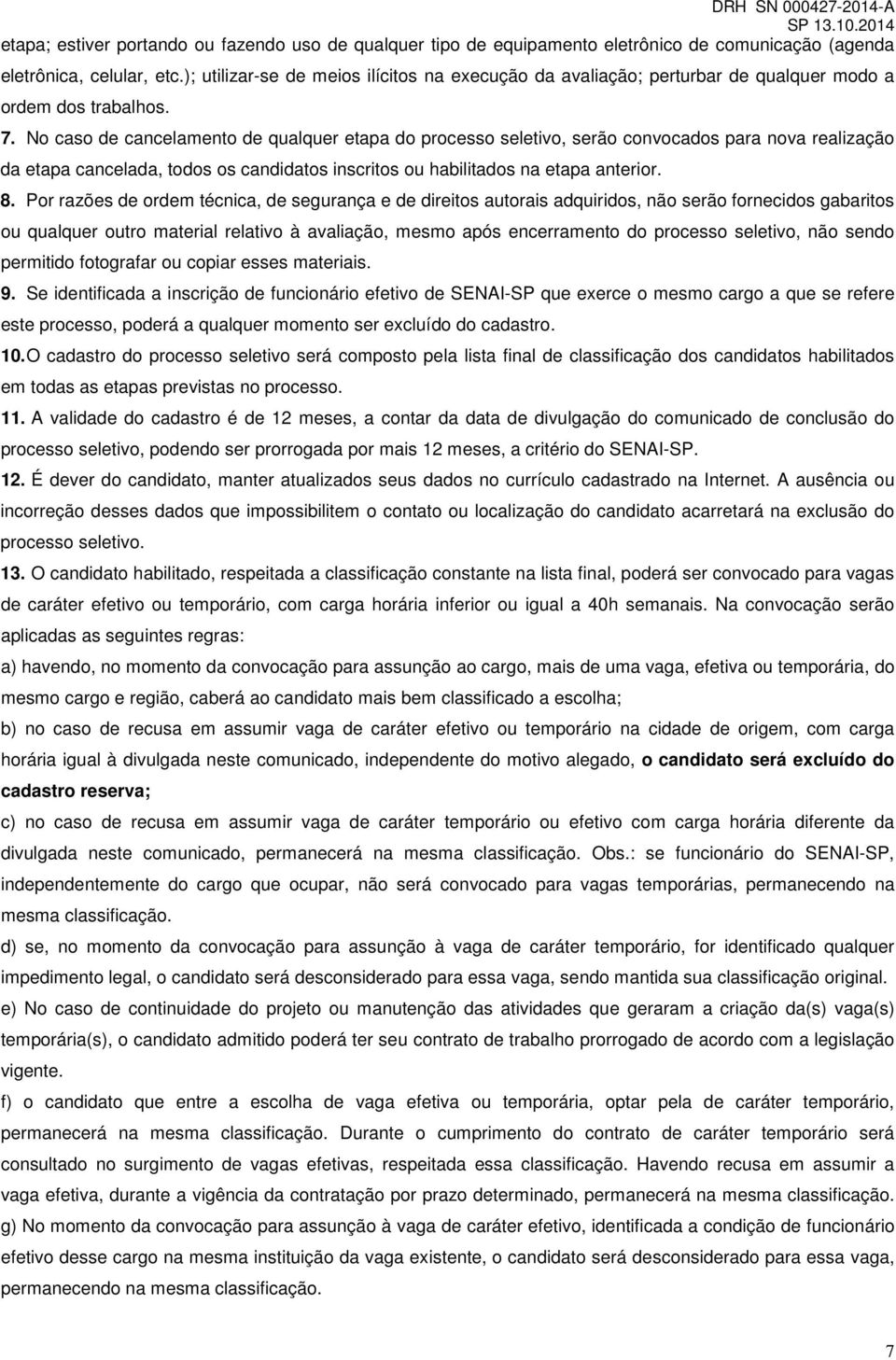 No caso de cancelamento de qualquer etapa do processo seletivo, serão convocados para nova realização da etapa cancelada, todos os candidatos inscritos ou habilitados na etapa anterior. 8.