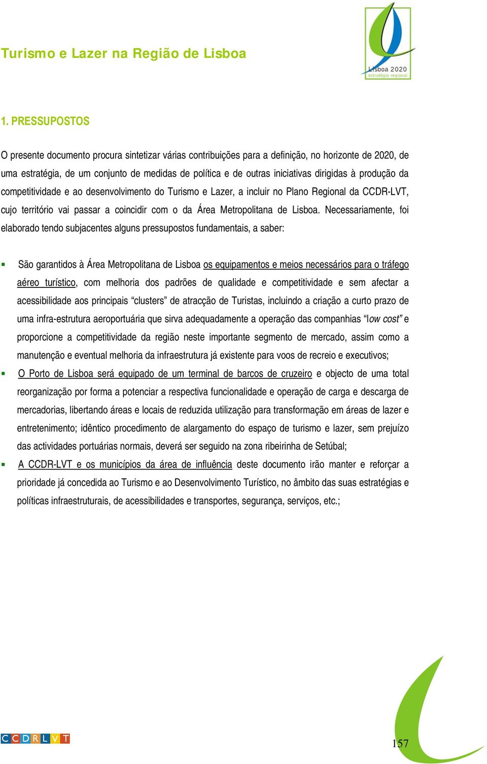 Necessariamente, foi elaborado tendo subjacentes alguns pressupostos fundamentais, a saber: São garantidos à Área Metropolitana de Lisboa os equipamentos e meios necessários para o tráfego aéreo