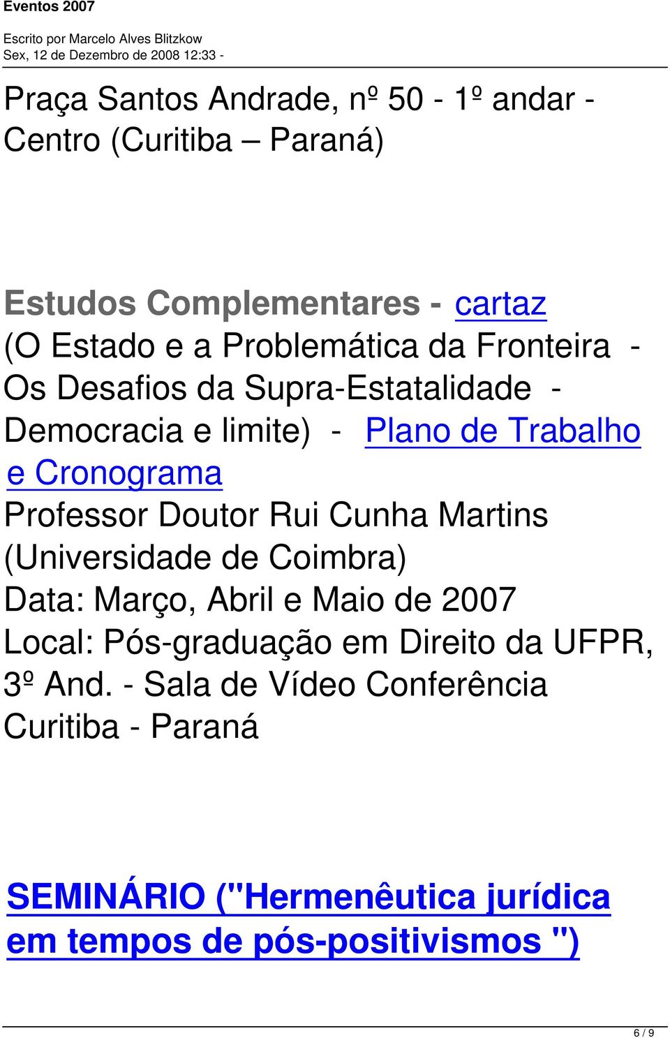 Rui Cunha Martins (Universidade de Coimbra) Data: Março, Abril e Maio de 2007 Local: Pós-graduação em Direito da UFPR, 3º