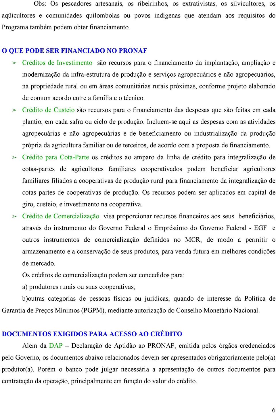 O QUE PODE SER FINANCIADO NO PRONAF Créditos de Investimento são recursos para o financiamento da implantação, ampliação e modernização da infra-estrutura de produção e serviços agropecuários e não