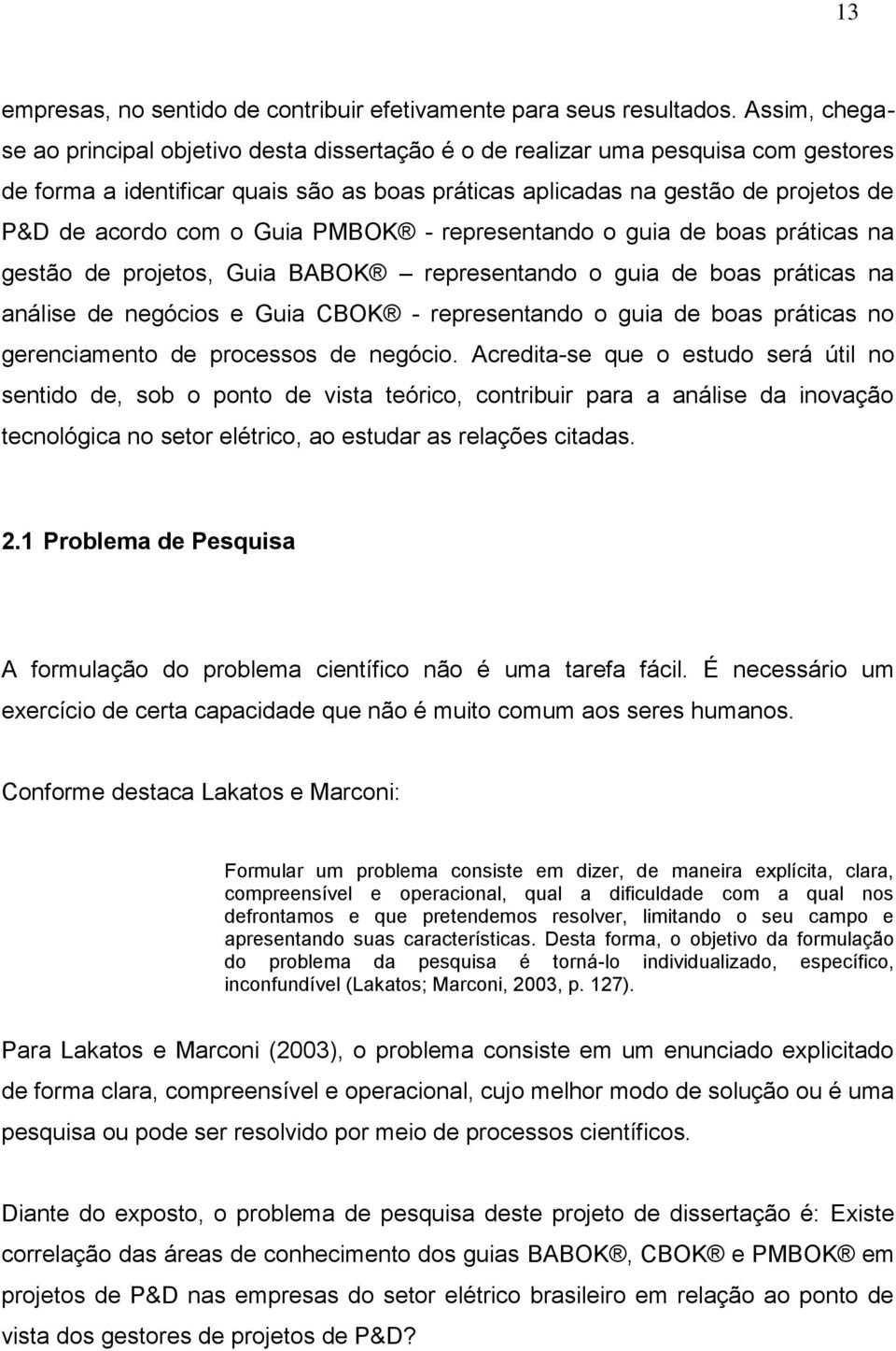 o Guia PMBOK - representando o guia de boas práticas na gestão de projetos, Guia BABOK representando o guia de boas práticas na análise de negócios e Guia CBOK - representando o guia de boas práticas