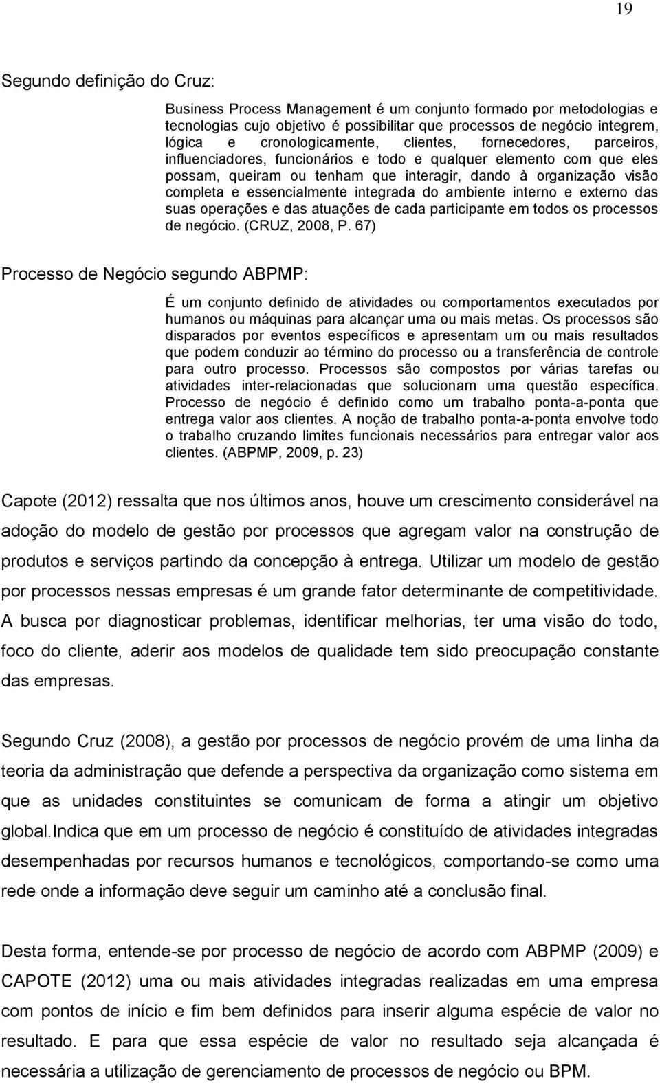 e essencialmente integrada do ambiente interno e externo das suas operações e das atuações de cada participante em todos os processos de negócio. (CRUZ, 2008, P.