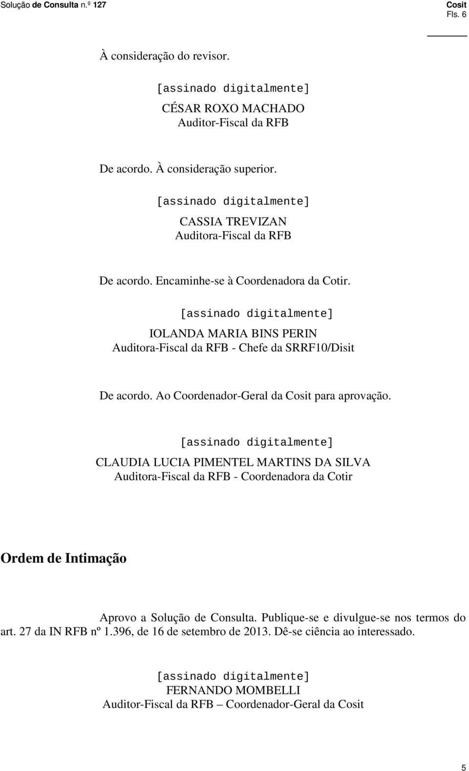 CLAUDIA LUCIA PIMENTEL MARTINS DA SILVA Auditora-Fiscal da RFB - Coordenadora da Cotir Ordem de Intimação Aprovo a Solução de Consulta.