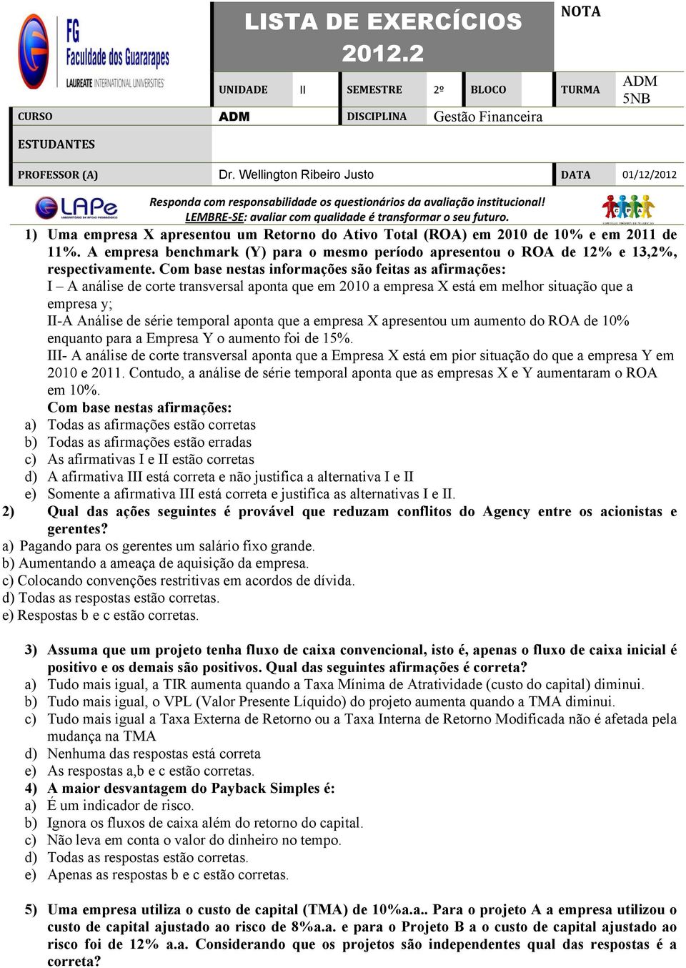 1) Uma empresa X apresentou um Retorno do Ativo Total (ROA) em 2010 de 10% e em 2011 de 11%. A empresa benchmark (Y) para o mesmo período apresentou o ROA de 12% e 13,2%, respectivamente.