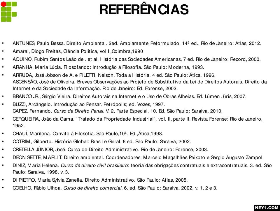 Filosofando: Introdução á Filosofia. São Paulo: Moderna, 1993. ARRUDA, José Jobson de A. e PILETTI, Nelson. Toda a História. 4 ed. São Paulo: Ática, 1996. ASCENSÃO, José de Oliveira.