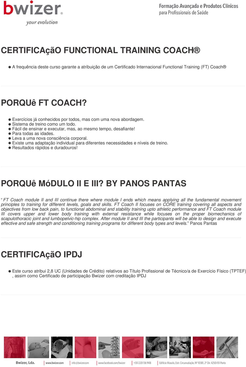 Leva a uma nova consciência corporal. Existe uma adaptação individual para diferentes necessidades e níveis de treino. Resultados rápidos e duradouros! PORQUê MóDULO II E III?