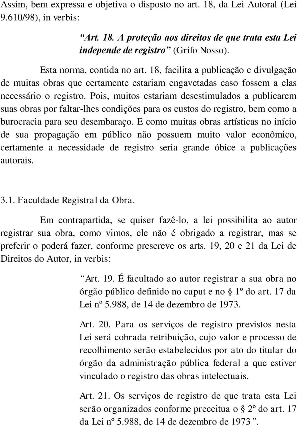 Pois, muitos estariam desestimulados a publicarem suas obras por faltar-lhes condições para os custos do registro, bem como a burocracia para seu desembaraço.