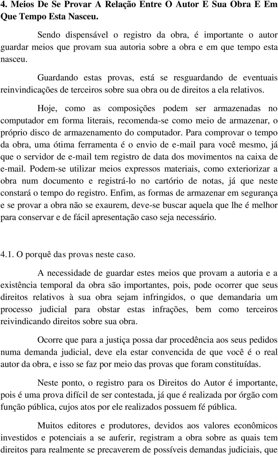 Guardando estas provas, está se resguardando de eventuais reinvindicações de terceiros sobre sua obra ou de direitos a ela relativos.