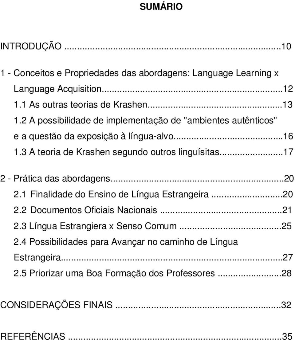 ..17 2 - Prática das abordagens...20 2.1 Finalidade do Ensino de Língua Estrangeira...20 2.2 Documentos Oficiais Nacionais...21 2.