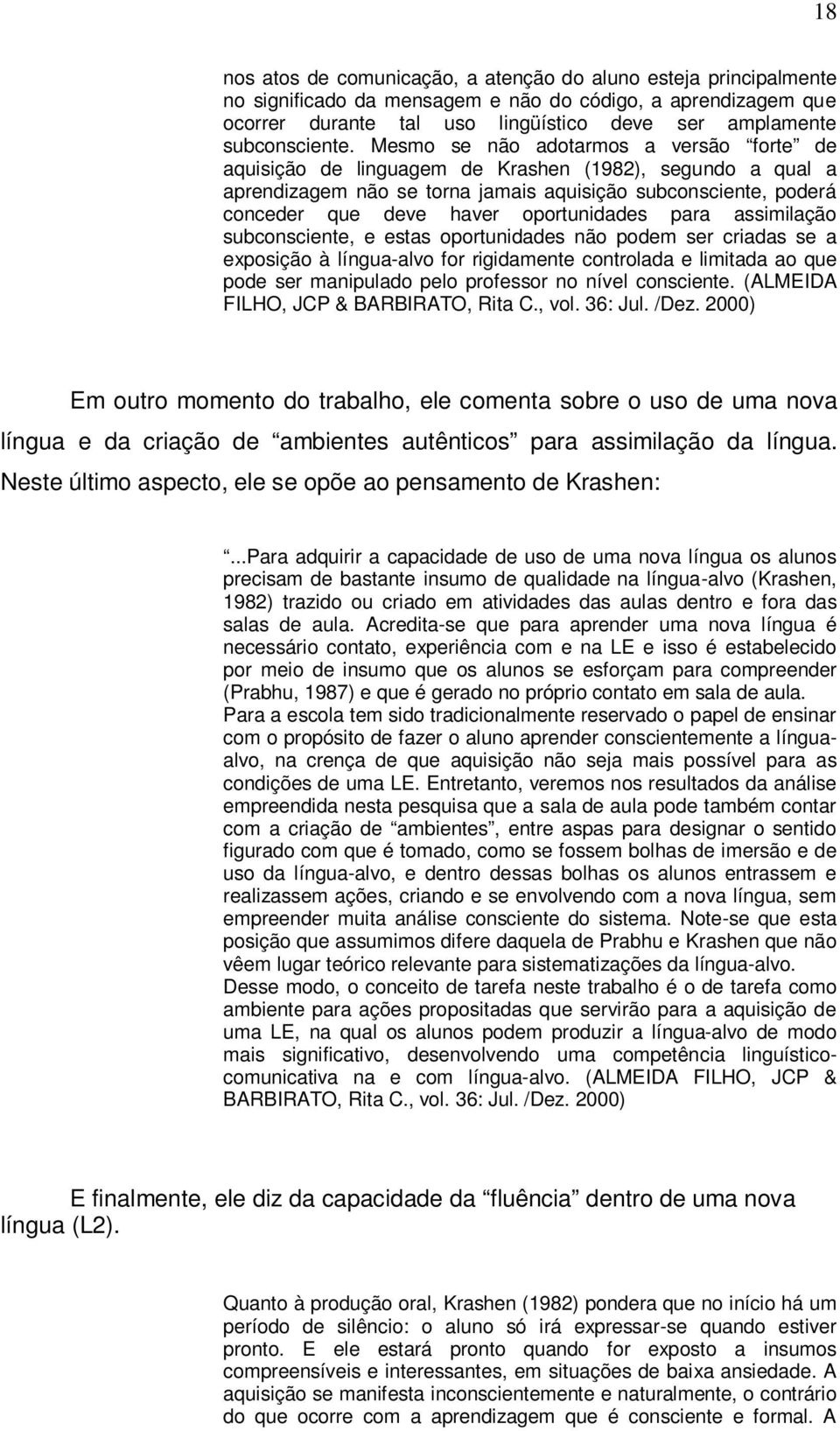 Mesmo se não adotarmos a versão forte de aquisição de linguagem de Krashen (1982), segundo a qual a aprendizagem não se torna jamais aquisição subconsciente, poderá conceder que deve haver