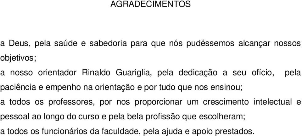 que nos ensinou; a todos os professores, por nos proporcionar um crescimento intelectual e pessoal ao longo