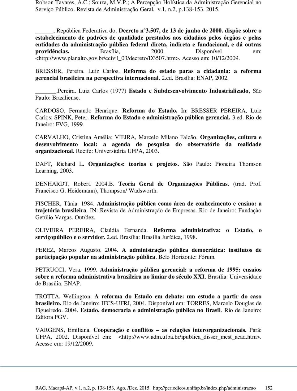 Brasília, 2000. Disponível em: <http://www.planalto.gov.br/ccivil_03/decreto/d3507.htm>. Acesso em: 10/12/2009. BRESSER, Pereira. Luiz Carlos.