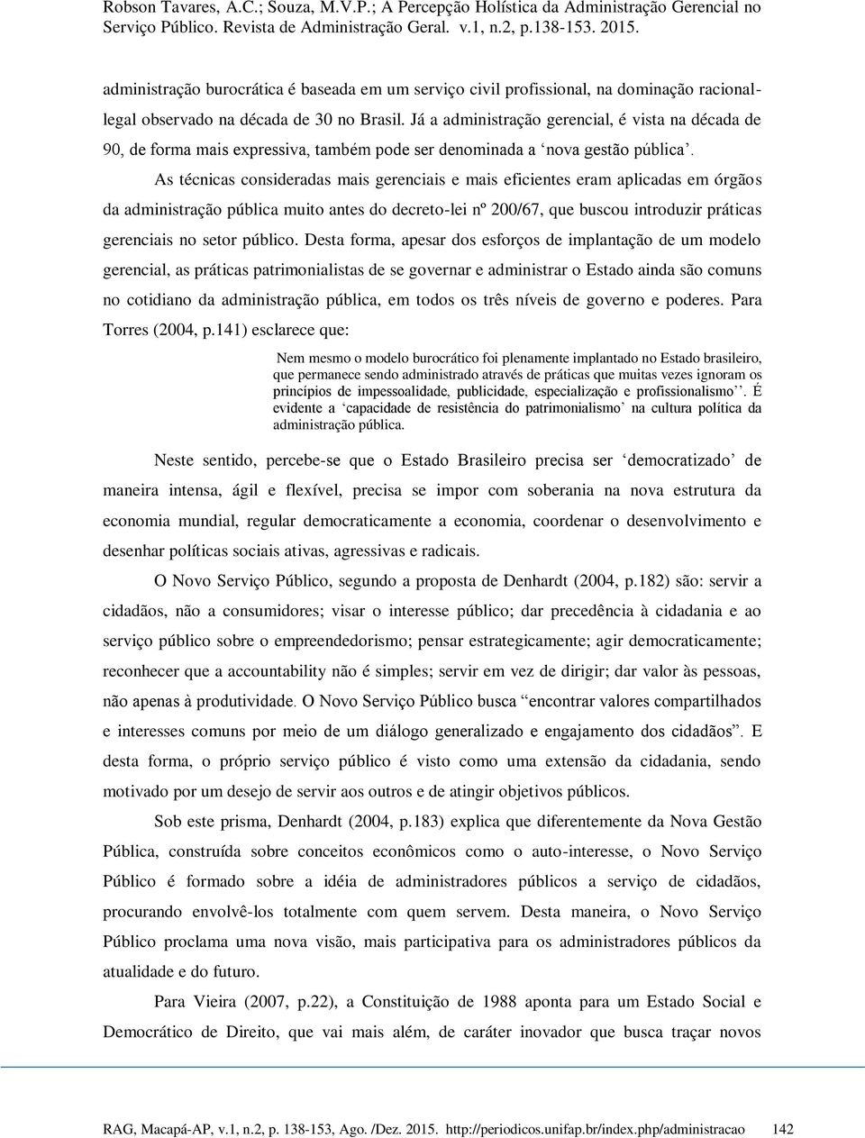 As técnicas consideradas mais gerenciais e mais eficientes eram aplicadas em órgãos da administração pública muito antes do decreto-lei nº 200/67, que buscou introduzir práticas gerenciais no setor