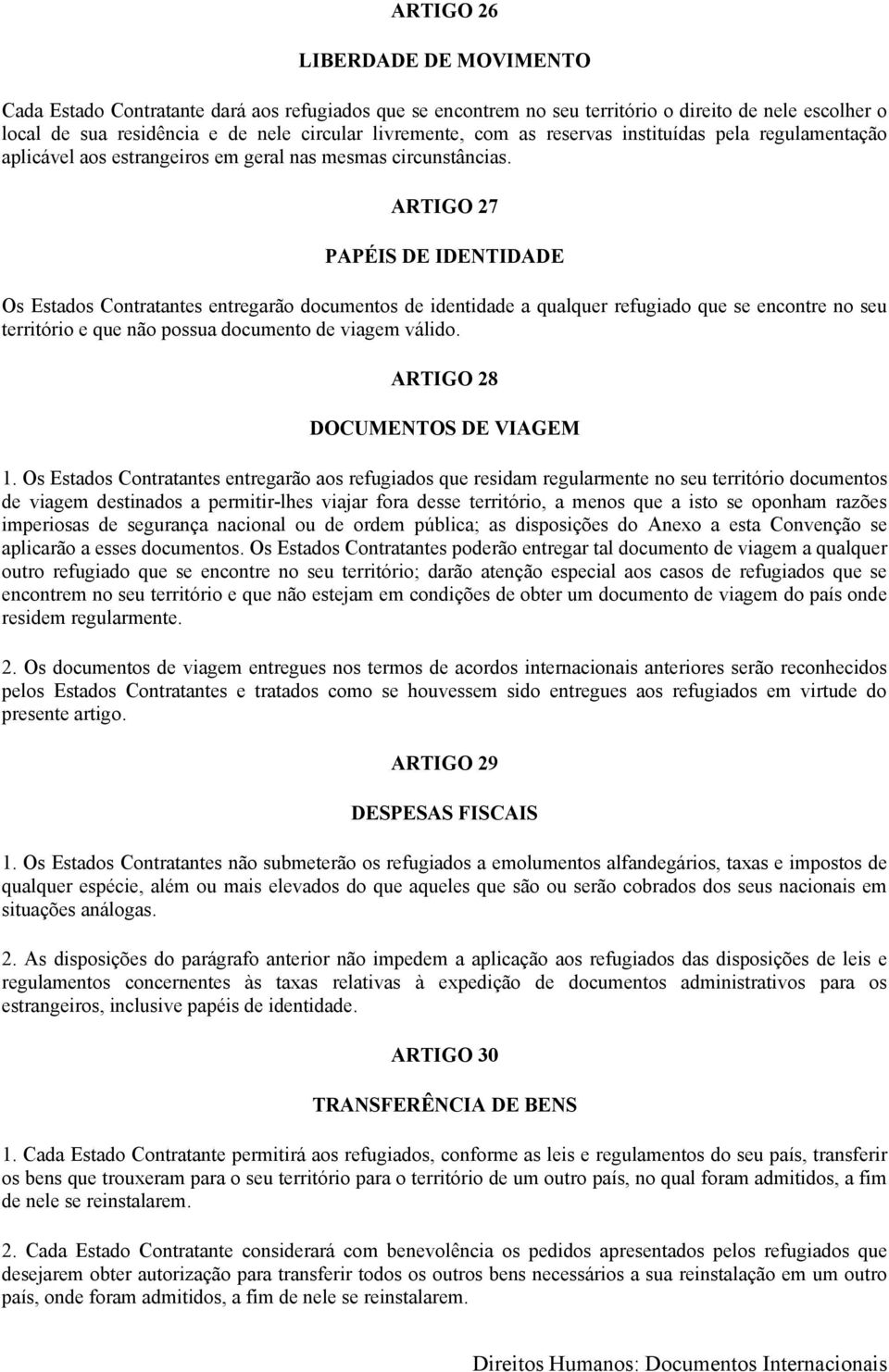 ARTIGO 27 PAPÉIS DE IDENTIDADE Os Estados Contratantes entregarão documentos de identidade a qualquer refugiado que se encontre no seu território e que não possua documento de viagem válido.