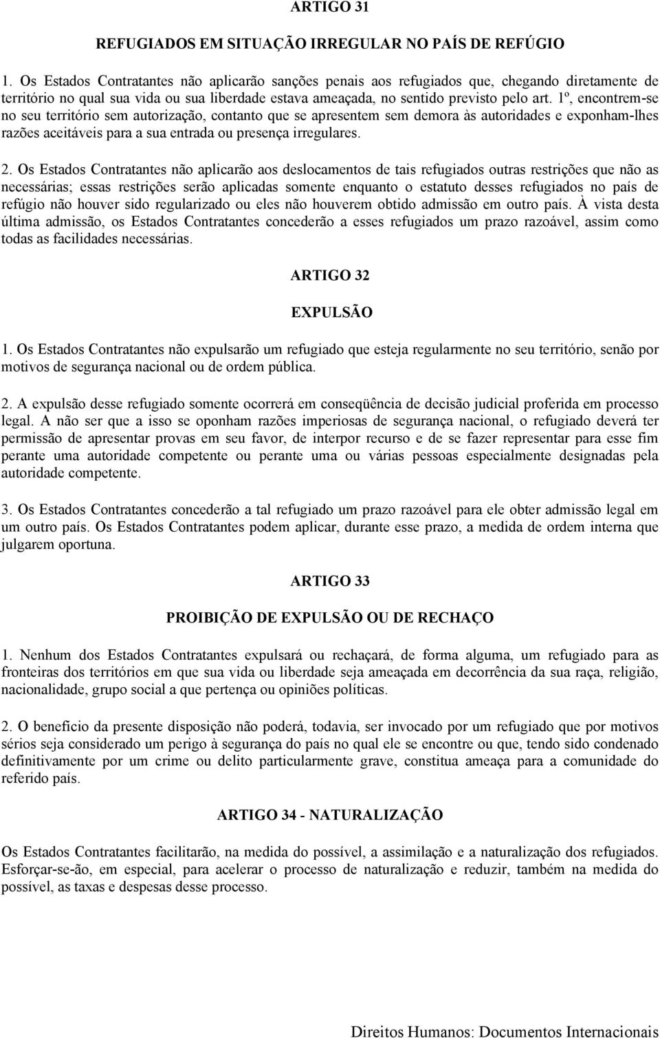 1º, encontrem-se no seu território sem autorização, contanto que se apresentem sem demora às autoridades e exponham-lhes razões aceitáveis para a sua entrada ou presença irregulares. 2.