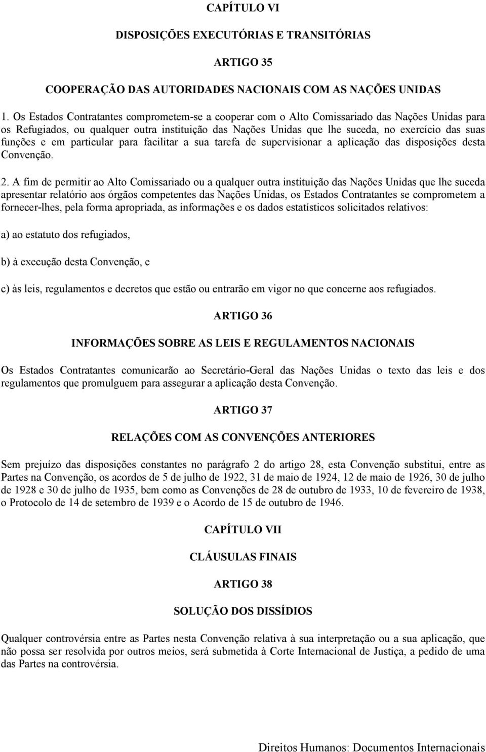 funções e em particular para facilitar a sua tarefa de supervisionar a aplicação das disposições desta Convenção. 2.