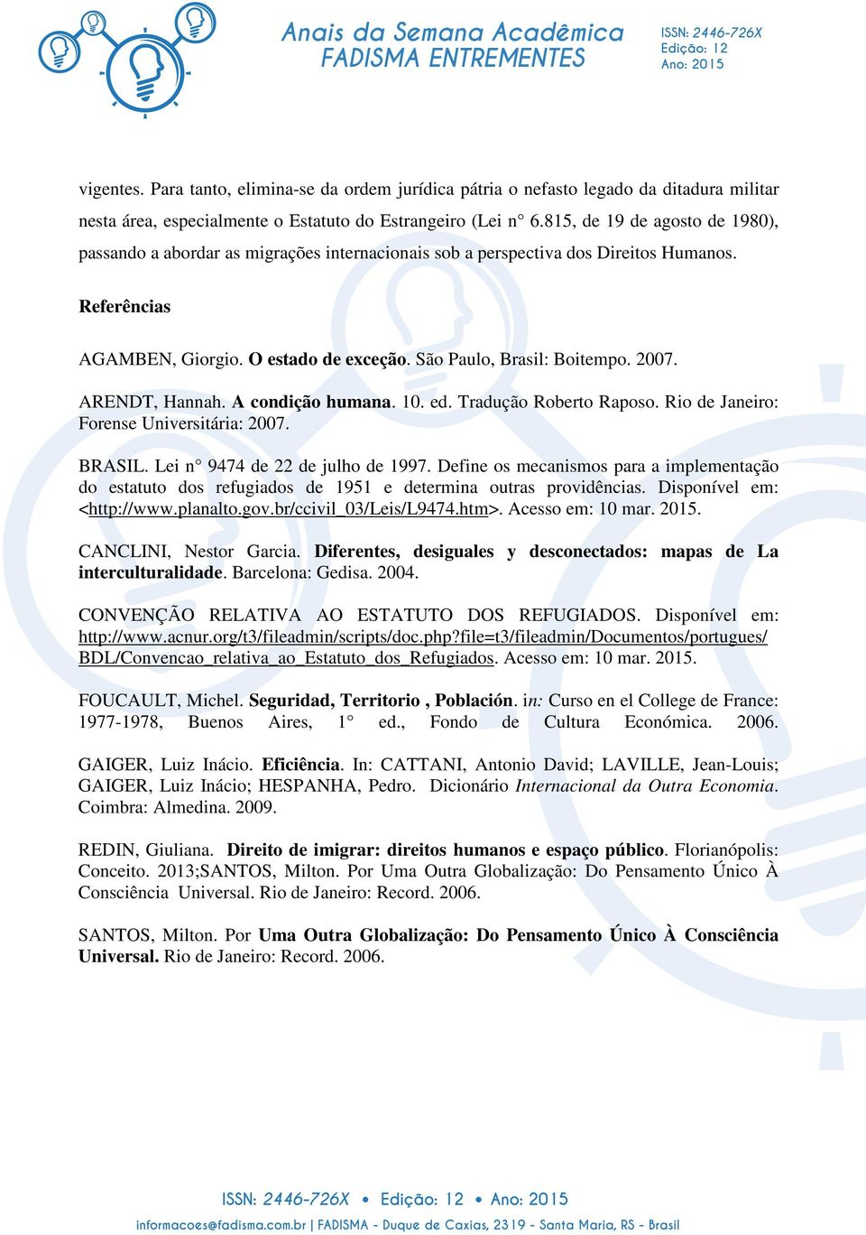 2007. ARENDT, Hannah. A condição humana. 10. ed. Tradução Roberto Raposo. Rio de Janeiro: Forense Universitária: 2007. BRASIL. Lei n 9474 de 22 de julho de 1997.