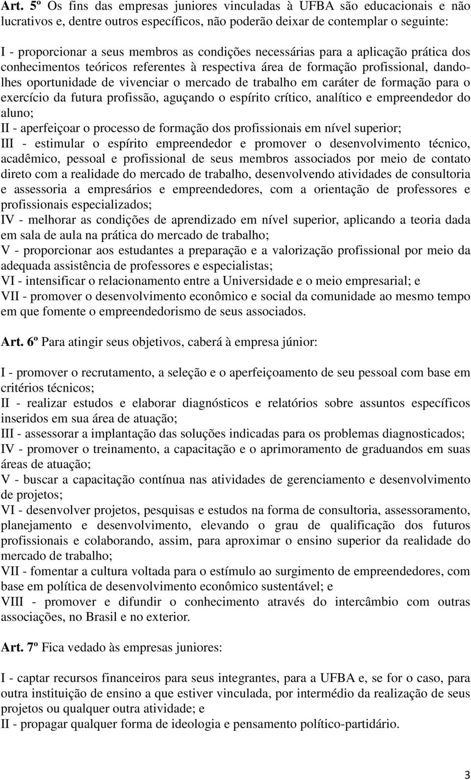 de formação para o exercício da futura profissão, aguçando o espírito crítico, analítico e empreendedor do aluno; II - aperfeiçoar o processo de formação dos profissionais em nível superior; III -