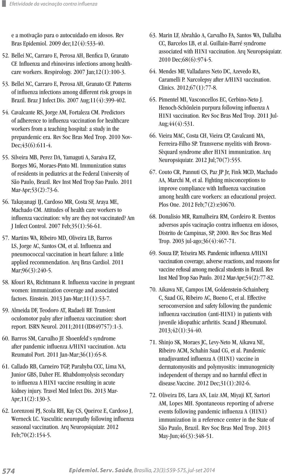 Patterns of influenza infections among different risk groups in Brazil. Braz J Infect Dis. 2007 Aug;11(4):399-402. 54. Cavalcante RS, Jorge AM, Fortaleza CM.