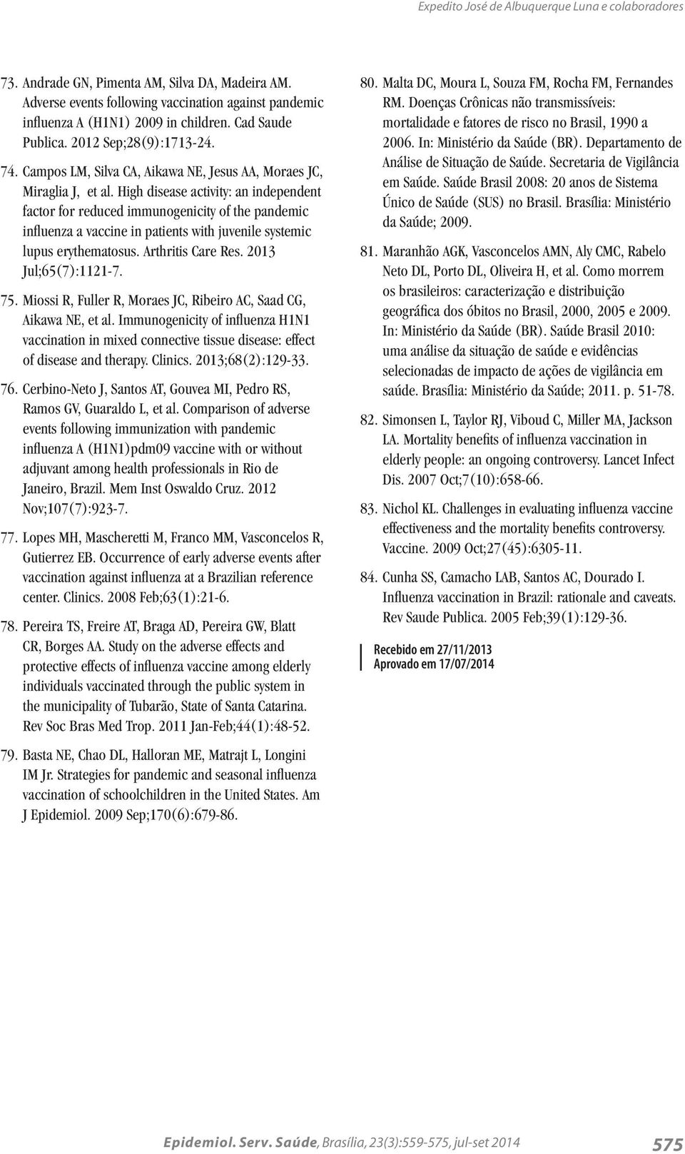 High disease activity: an independent factor for reduced immunogenicity of the pandemic influenza a vaccine in patients with juvenile systemic lupus erythematosus. Arthritis Care Res.