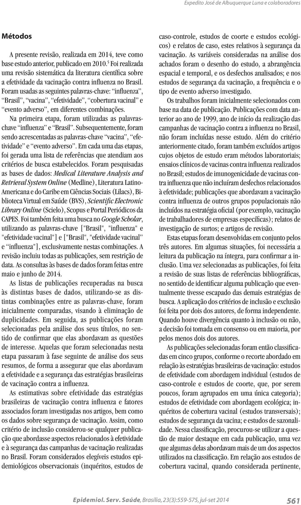 Foram usadas as seguintes palavras-chave: influenza, Brasil, vacina, efetividade, cobertura vacinal e evento adverso, em diferentes combinações.