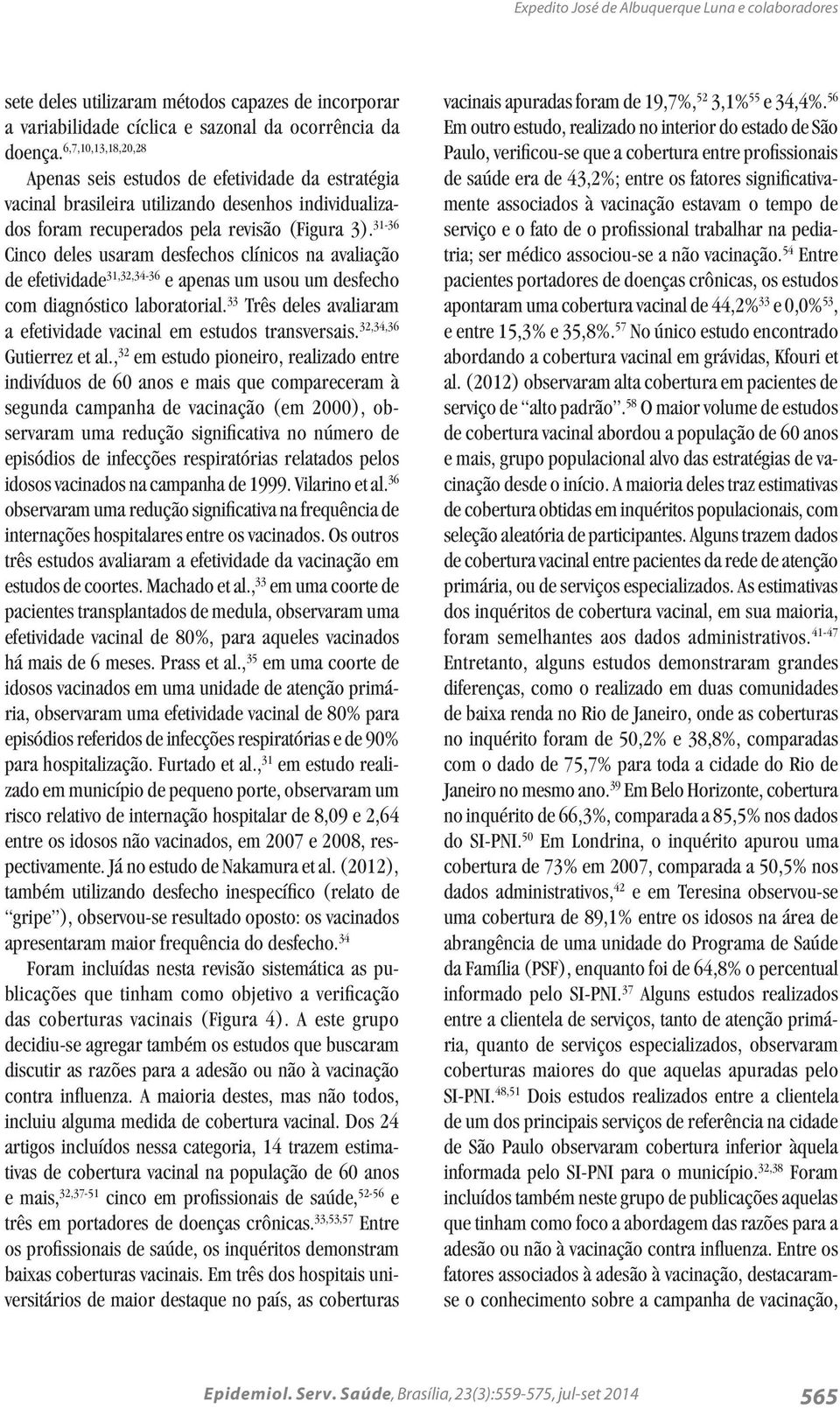 31-36 Cinco deles usaram desfechos clínicos na avaliação de efetividade 31,32,34-36 e apenas um usou um desfecho com diagnóstico laboratorial.