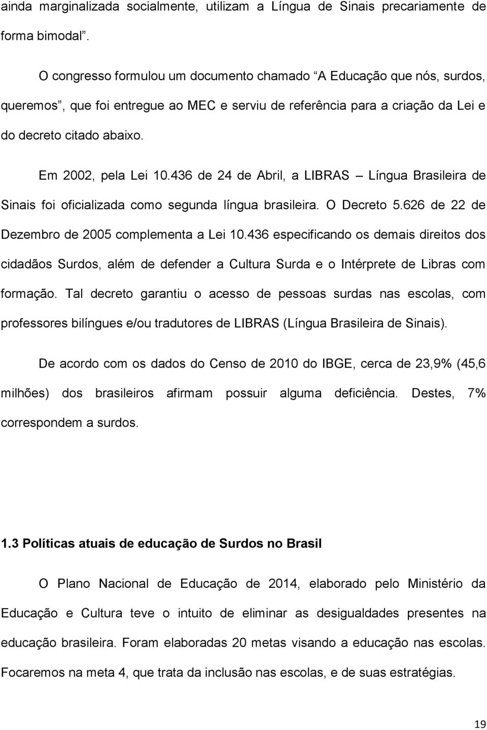 436 de 24 de Abril, a LIBRAS Língua Brasileira de Sinais foi oficializada como segunda língua brasileira. O Decreto 5.626 de 22 de Dezembro de 2005 complementa a Lei 10.