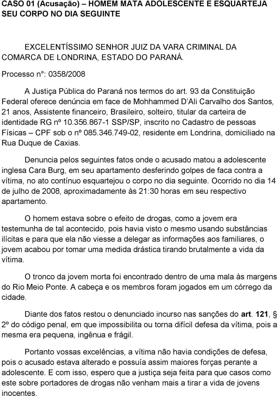 93 da Constituição Federal oferece denúncia em face de Mohhammed D Ali Carvalho dos Santos, 21 anos, Assistente financeiro, Brasileiro, solteiro, titular da carteira de identidade RG nº 10.356.