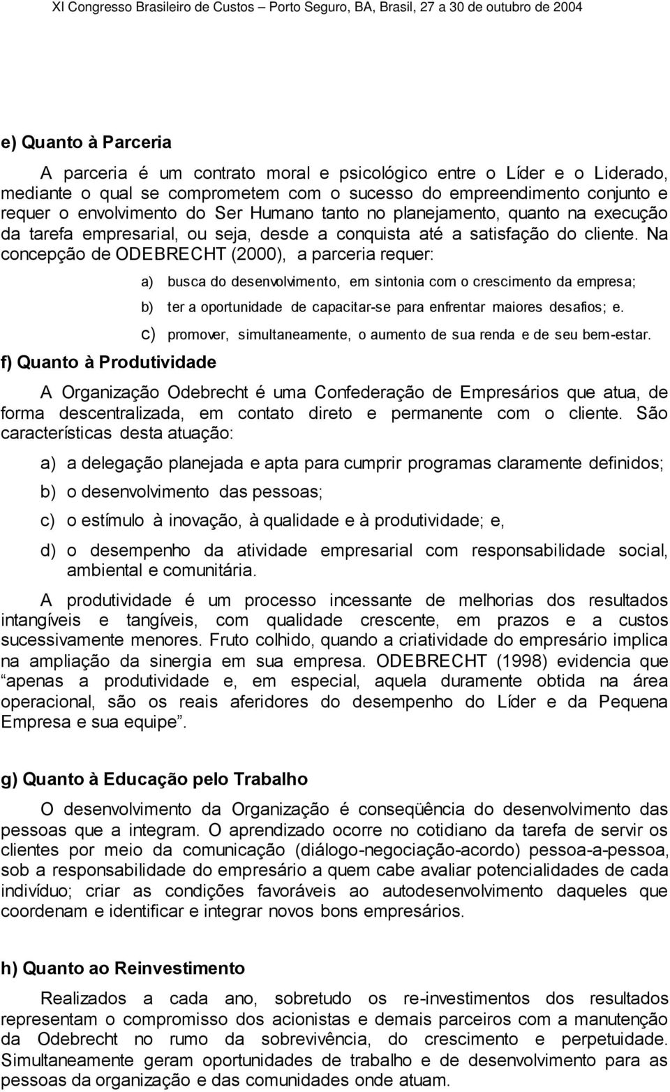 Na concepção de ODEBRECHT (2000), a parceria requer: f) Quanto à Produtividade a) busca do desenvolvimento, em sintonia com o crescimento da empresa; b) ter a oportunidade de capacitar-se para