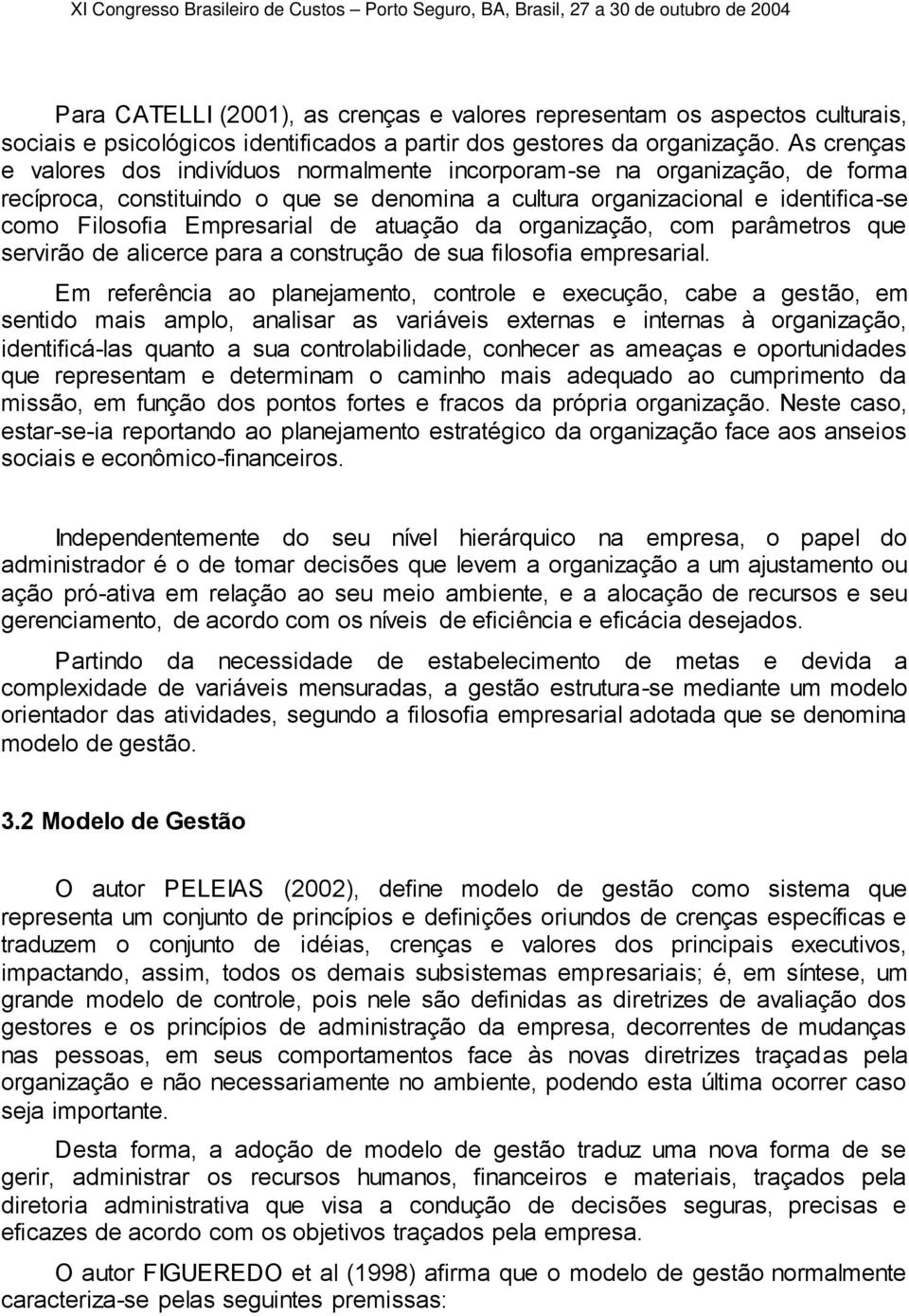 atuação da organização, com parâmetros que servirão de alicerce para a construção de sua filosofia empresarial.