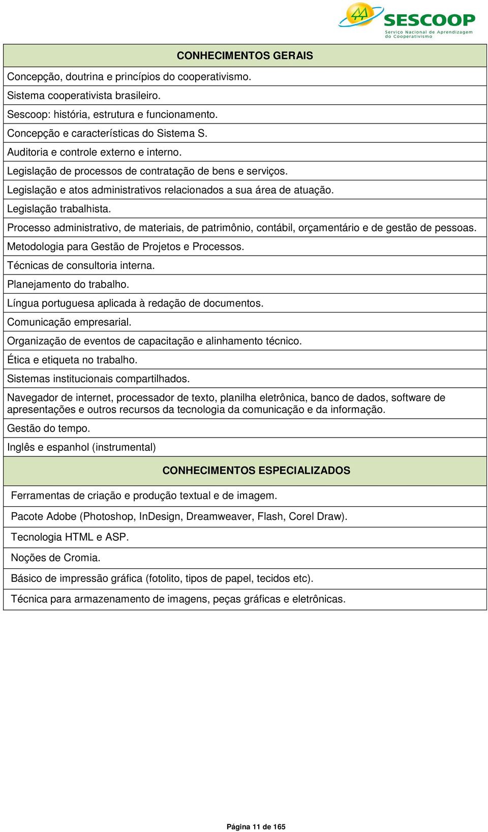 Processo administrativo, de materiais, de patrimônio, contábil, orçamentário e de gestão de pessoas. Metodologia para Gestão de Projetos e Processos. Técnicas de consultoria interna.