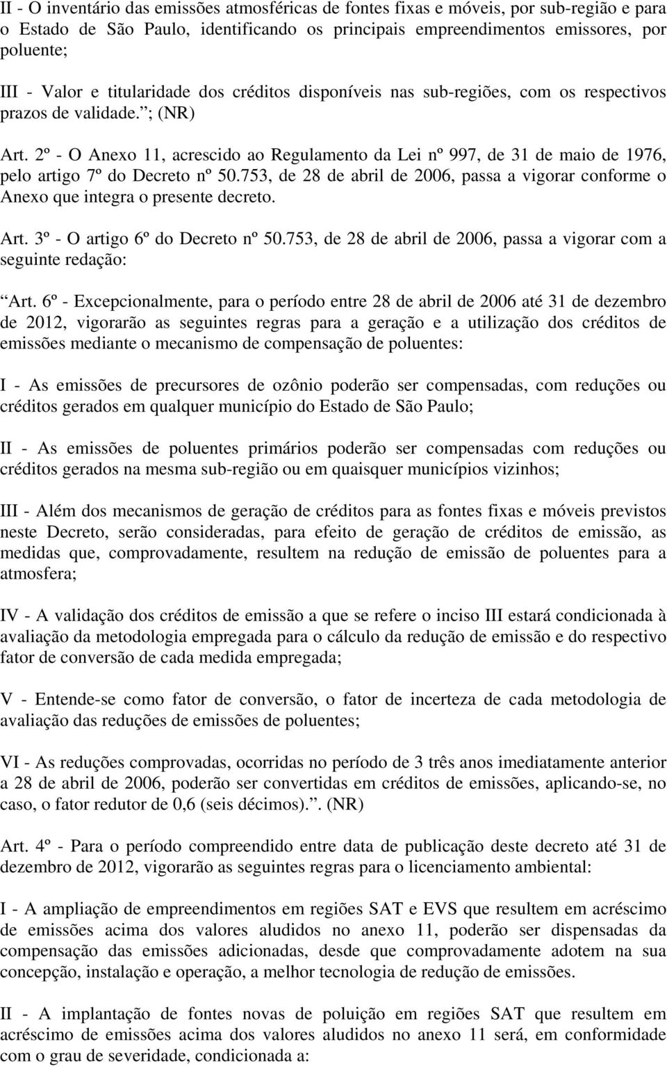 2º - O Anexo 11, acrescido ao Regulamento da Lei nº 997, de 31 de maio de 1976, pelo artigo 7º do Decreto nº 50.