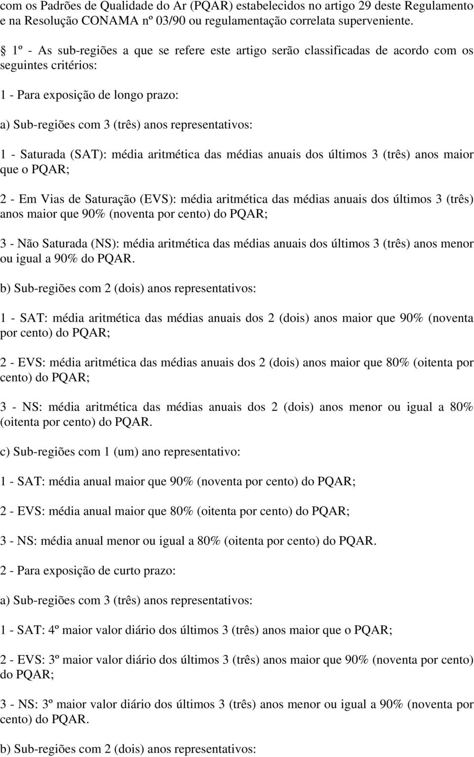 Saturada (SAT): média aritmética das médias anuais dos últimos 3 (três) anos maior que o PQAR; 2 - Em Vias de Saturação (EVS): média aritmética das médias anuais dos últimos 3 (três) anos maior que