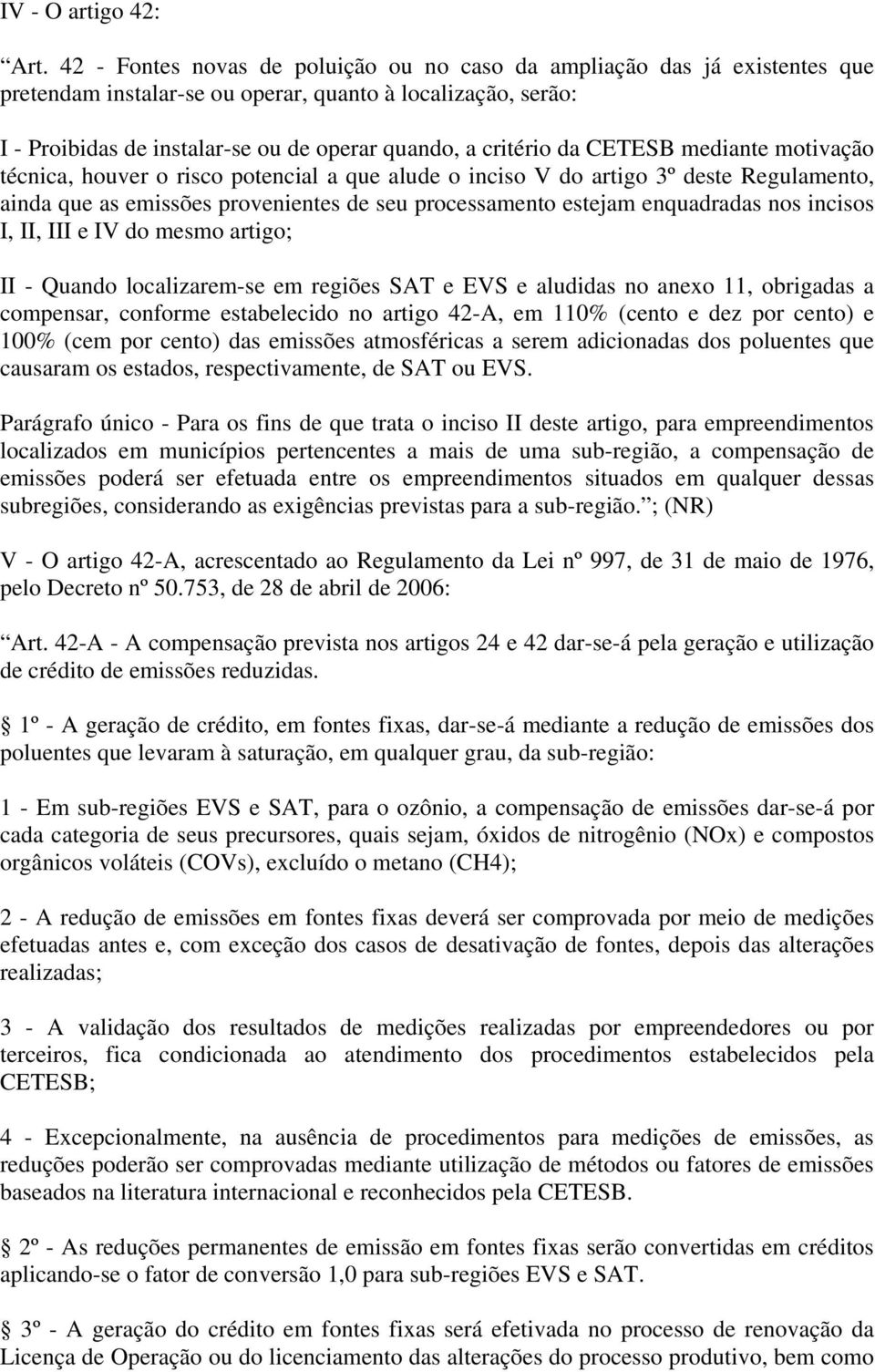 da CETESB mediante motivação técnica, houver o risco potencial a que alude o inciso V do artigo 3º deste Regulamento, ainda que as emissões provenientes de seu processamento estejam enquadradas nos