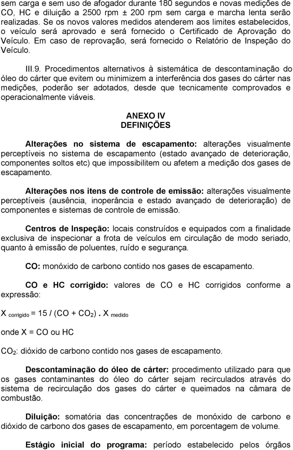 Em caso de reprovação, será fornecido o Relatório de Inspeção do Veículo. III.9.