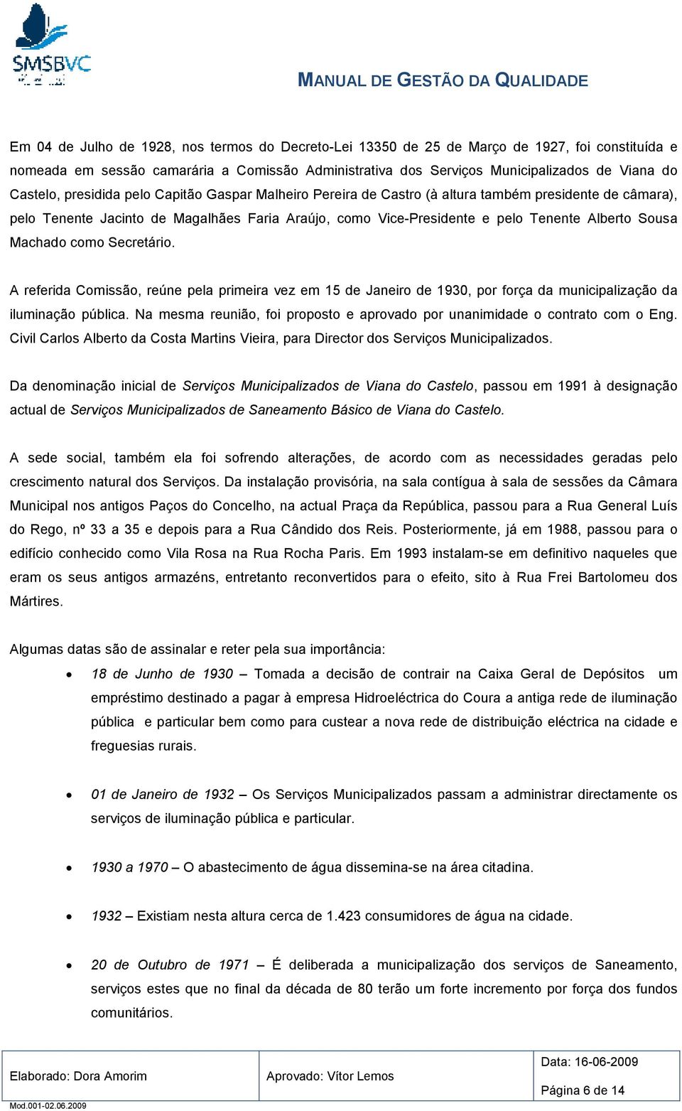 Sousa Machado como Secretário. A referida Comissão, reúne pela primeira vez em 15 de Janeiro de 1930, por força da municipalização da iluminação pública.