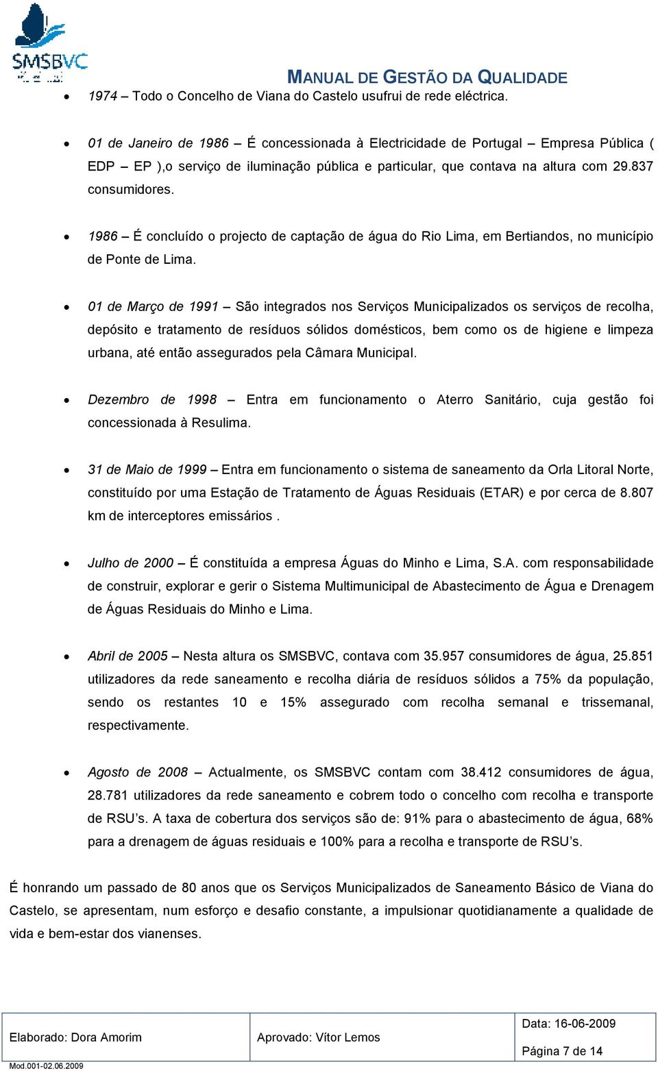 1986 É concluído o projecto de captação de água do Rio Lima, em Bertiandos, no município de Ponte de Lima.